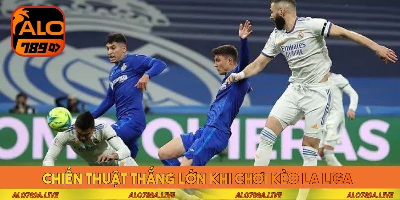 Chiến thuật thắng lớn khi chơi kèo La Liga