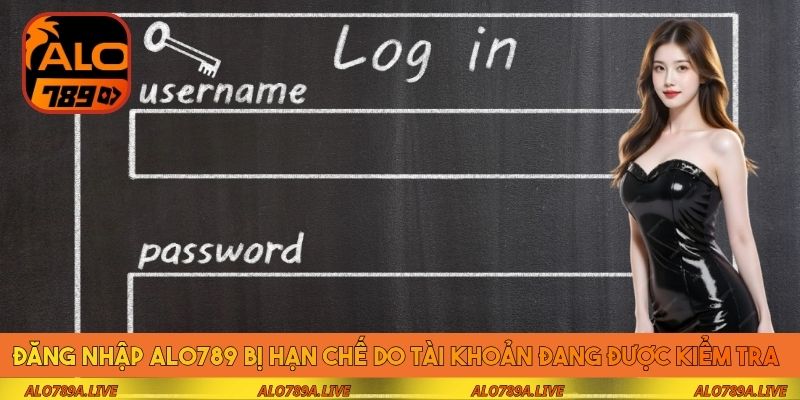 Đăng nhập Alo789 bị hạn chế do tài khoản đang được kiểm tra