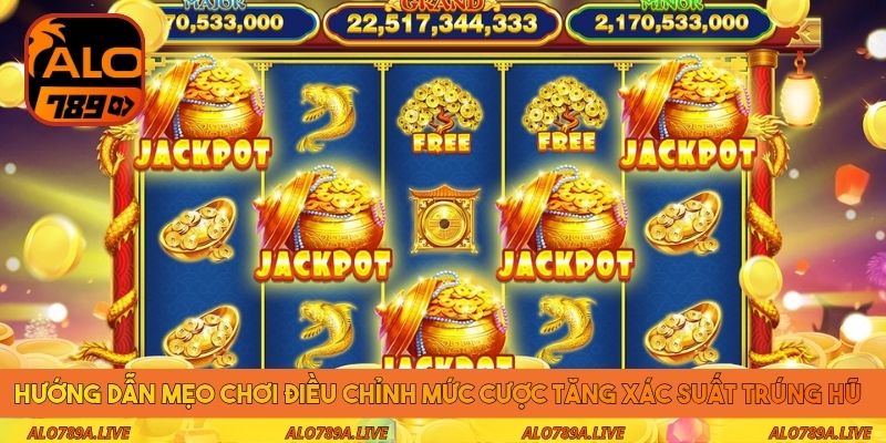 Hướng dẫn mẹo chơi điều chỉnh mức cược tăng xác suất trúng hũ 