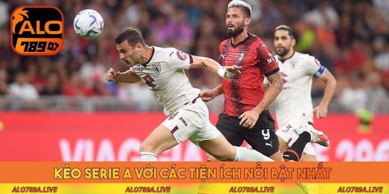 Kèo Serie A với các tiện ích nổi bật nhất