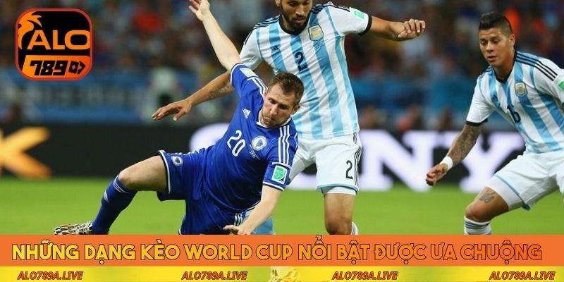 Những dạng kèo World Cup nổi bật được ưa chuộng nhất