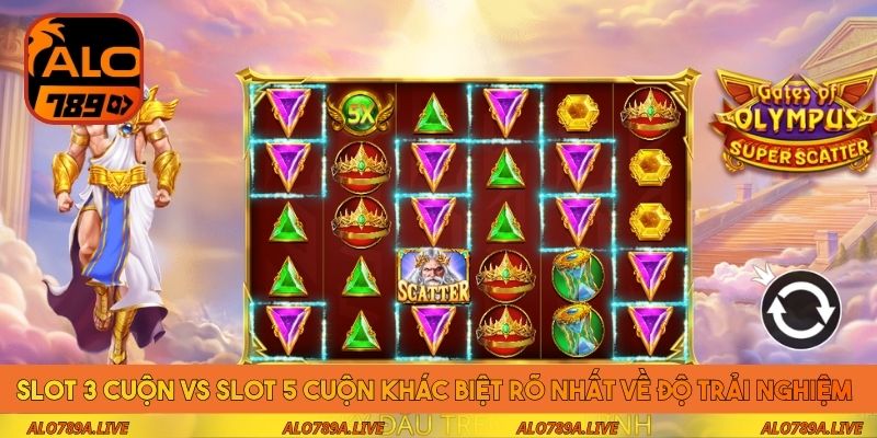 Slot 3 cuộn vs slot 5 cuộn khác biệt rõ nhất về độ trải nghiệm