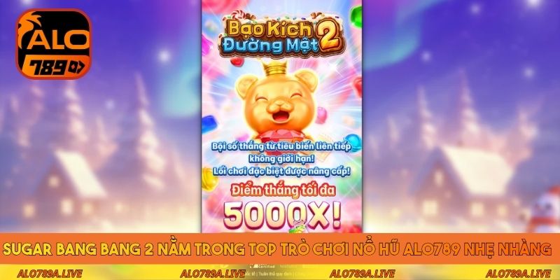 Sugar Bang Bang 2 nằm trong top trò chơi nổ hũ Alo789 nhẹ nhàng