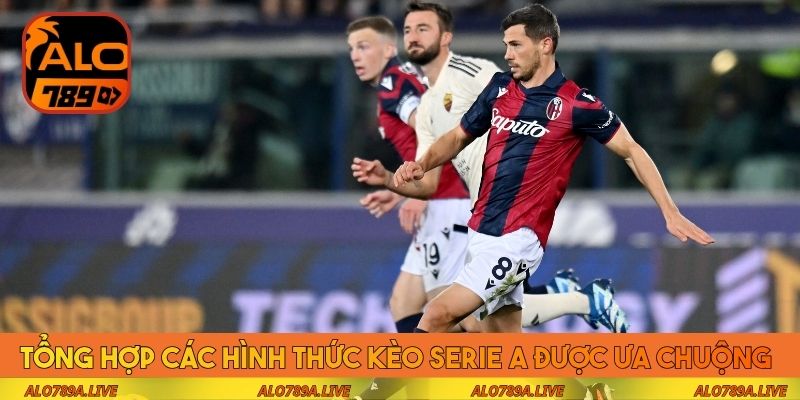 Tổng hợp các hình thức kèo Serie A được ưa chuộng
