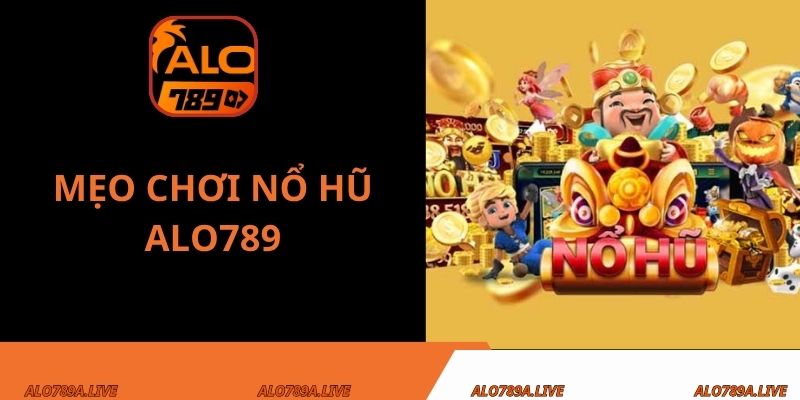 Mẹo chơi nổ hũ Alo789