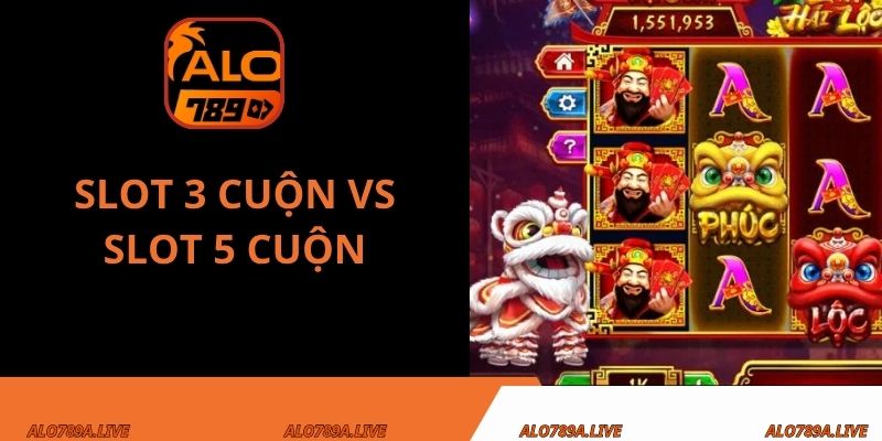 slot 3 cuộn vs slot 5 cuộn